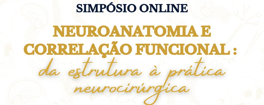 SIMPÓSIO: NEUROANATOMIA E CORRELAÇÃO FUNCIONAL: DA ESTRUTURA À PRÁTICA NEUROCIRÚRGICA