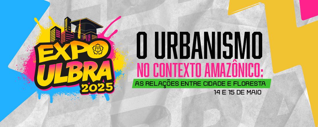 EXPOULBRA 2025 - O URBANISMO NO CONTEXTO AMAZÔNICO: As relações entre cidade e floresta