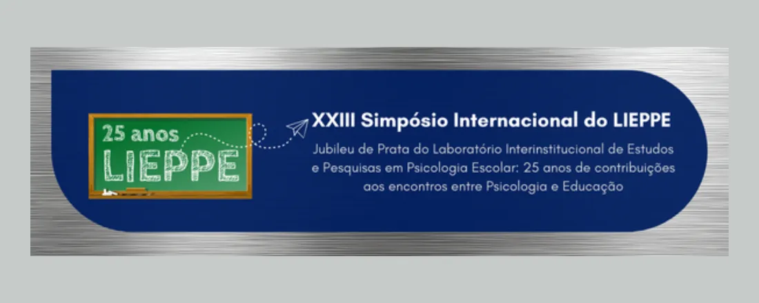 XXIII Simpósio Internacional do LIEPPE - 25 anos de contribuições aos encontros entre Psicologia e Educação