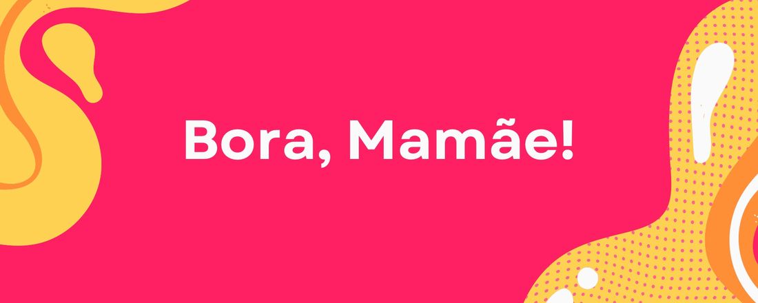 BORA, MAMÃE! 2• Edição