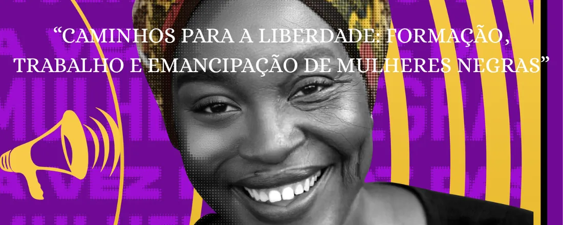 I Seminário Caminhos para a Liberdade: Formação, Trabalho e Emancipação de Mulheres Negras
