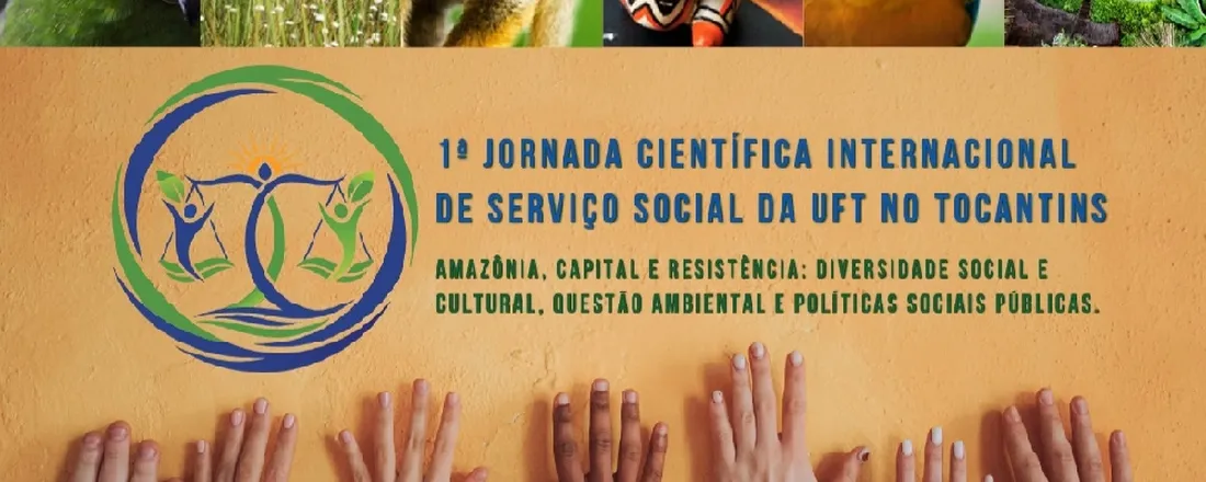 1ª Jornada Científica Internacional de Serviço Social da UFT no Tocantins: Amazônia, capital e resistência: diversidade social e cultural, questão ambiental e políticas sociais públicas