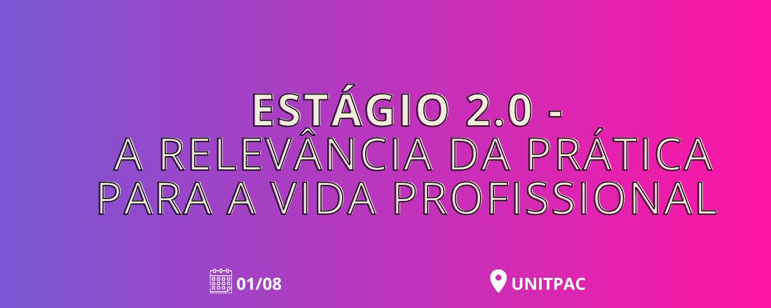 Estágio 2.0 - A relevância da prática para a vida profissional