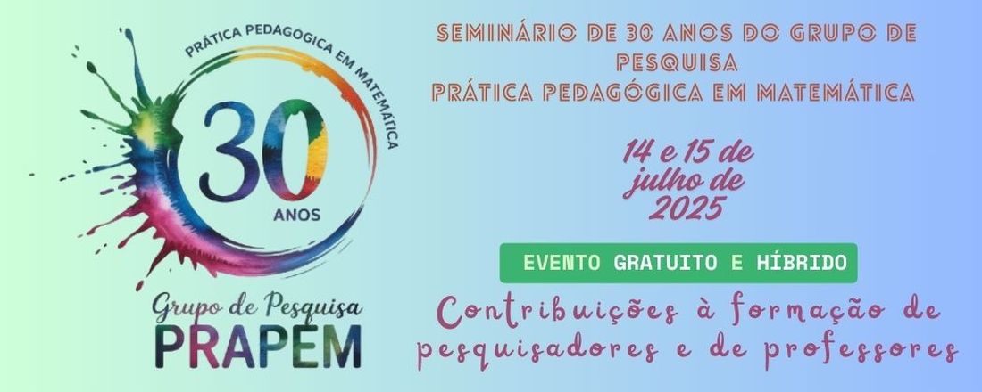 Seminário de 30 anos do Grupo de Pesquisa Prática Pedagógica em Matemática – PraPeM: Contribuições à formação de pesquisadores e de professores