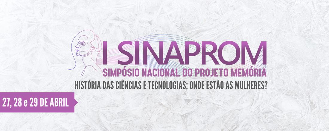 1º Simpósio Nacional do Projeto Memória - Histórias das Ciências e Tecnologias: Onde estão as mulheres?