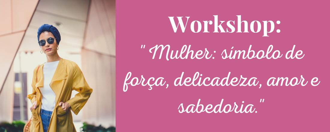 Workshop "Mulher: símbolo de força, delicadeza ,amor e sabedoria