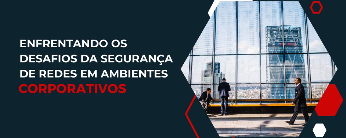 Enfrentando os Desafios da Segurança de redes em ambientes