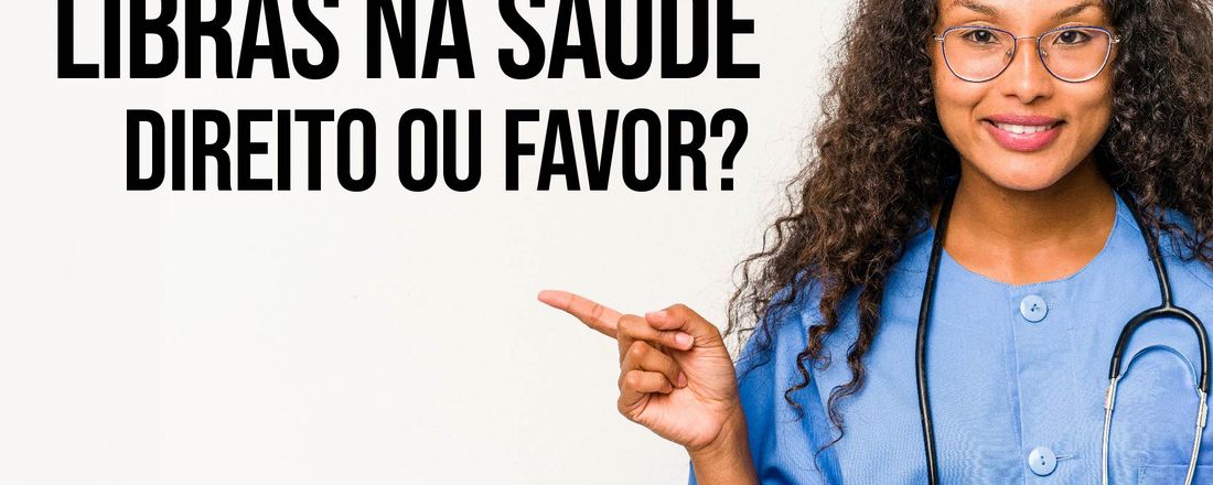 Libras na saúde: Direito ou favor?