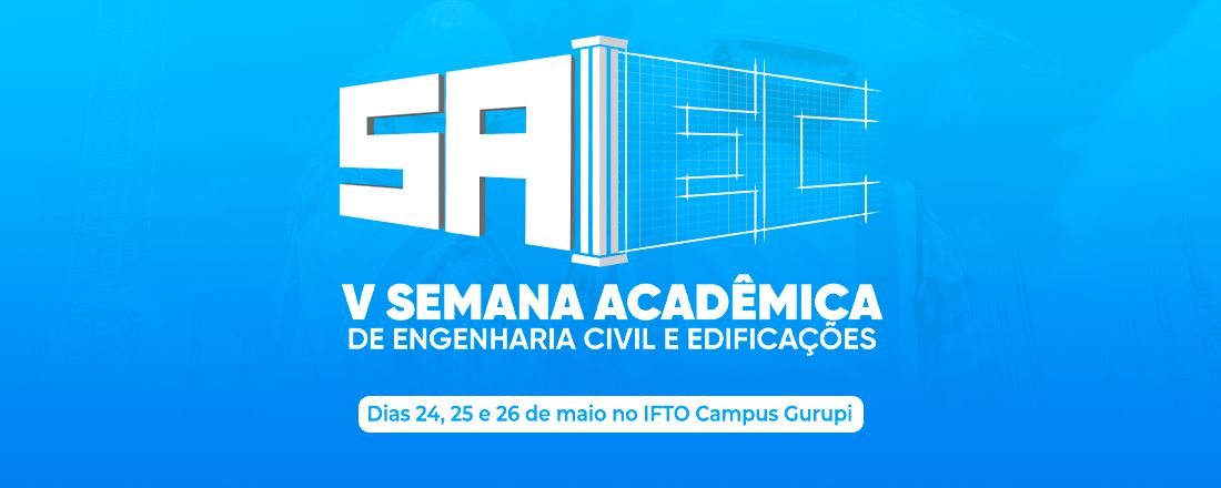 V SEMANA ACADÊMICA DE ENGENHARIA CIVIL E EDIFICAÇÕES DO IFTO CAMPUS GURUPI