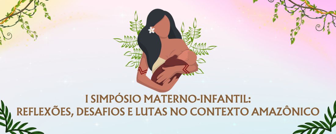 I Simpósio Materno-Infantil: Reflexões, Desafios e Lutas No Contexto Amazônico