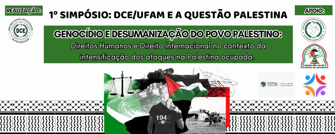 Simpósio DCE-UFAM e a Questão Palestina -  Genocídio e desumanização do Povo Palestino: Direitos Humanos e Direito Internacional no contexto da intensificação dos ataques na Palestina ocupada.