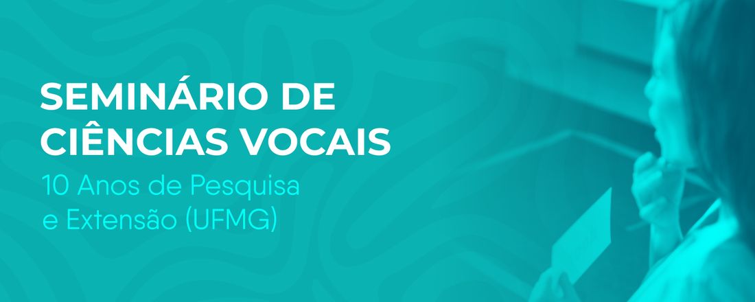 Seminário de Ciências Vocais: 10 Anos de Pesquisa e Extensão (UFMG)