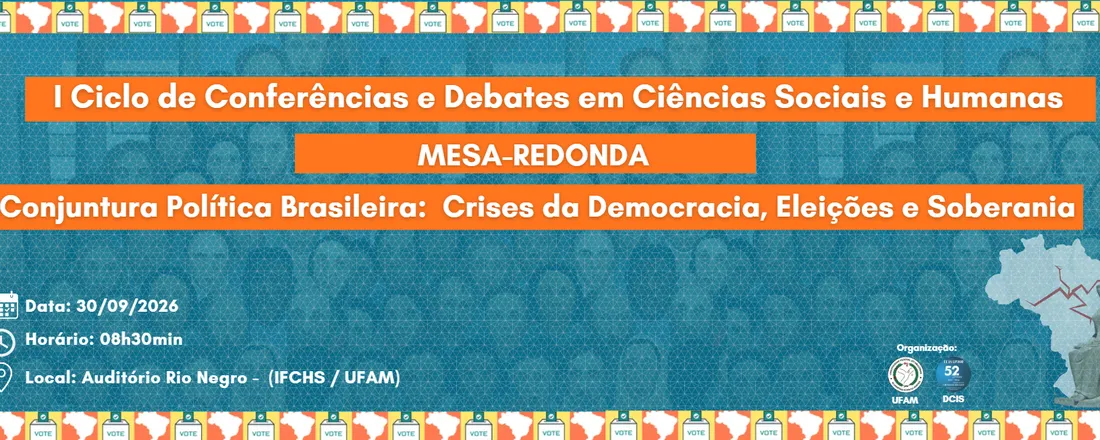 I Ciclo de Conferências e Debates em Ciências Sociais e Humanas - EDIÇÃO: Cenário Político e Democracia brasileira Mesa Rendonda - Conjuntura Política Brasileira: Crises da Democracia, Eleições e Soberania