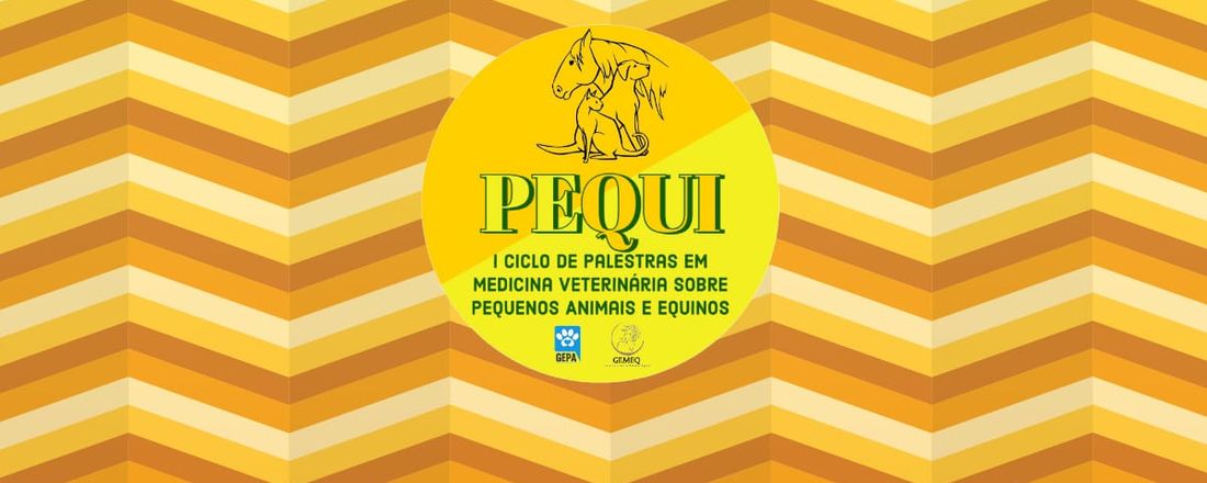 PEQUI - I CICLO DE PALESTRAS EM MEDICINA VETERINÁRIA SOBRE PEQUENOS ANIMAIS E EQUINOS