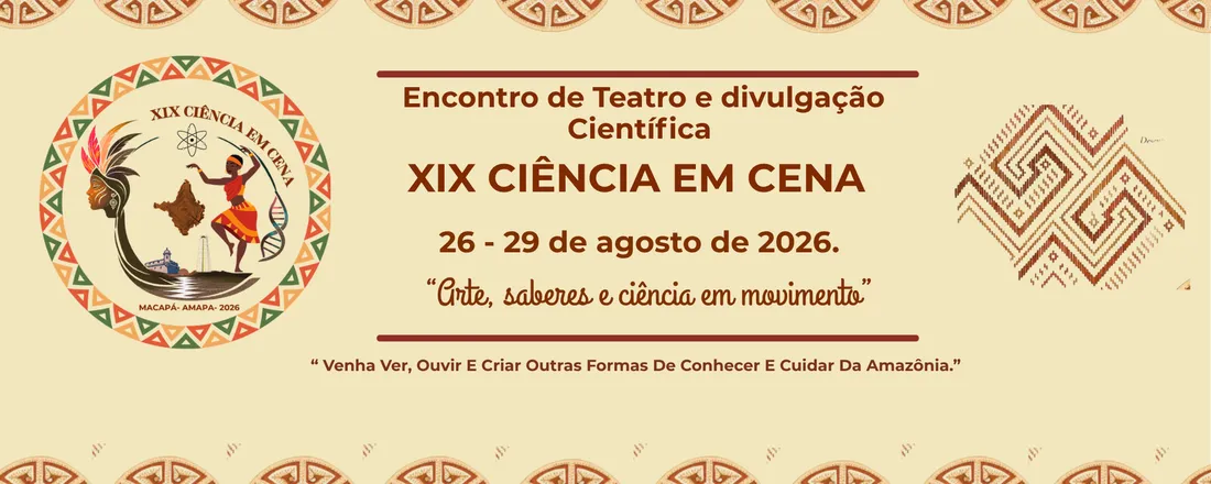 XIX CIÊNCIA EM CENA: ENCONTRO DE TEATRO E DIVULGAÇÃO CIENTÍFICA Workshop Ciência em Cena: Ciências ancestrais
