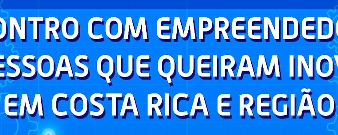 Encontro com Empreendedores e Pessoas que queiram Inovar em Costa Rica e Região