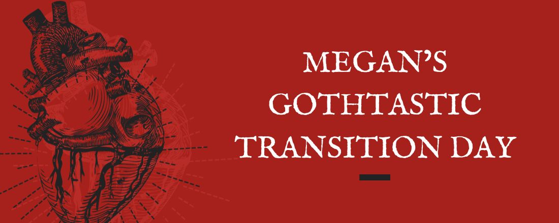 Megan's Gothtastic Transition Day