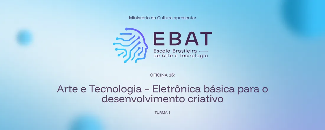 16: Arte e Tecnologia – Eletrônica básica para o desenvolvimento criativo | EBAT Itapoá