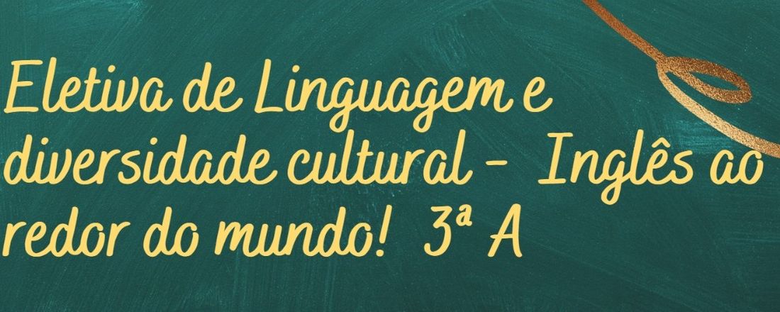 Inscrição da eletiva de Linguagem e diversidade cultural -  Inglês ao redor do mundo! - 3A