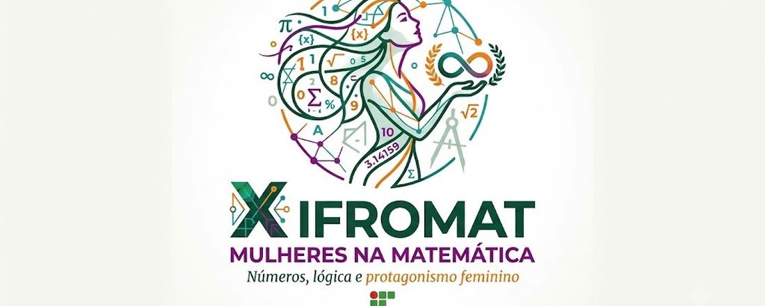 X IFROMAT - Mulheres na Matemática: Números, lógica e protagonismo feminino