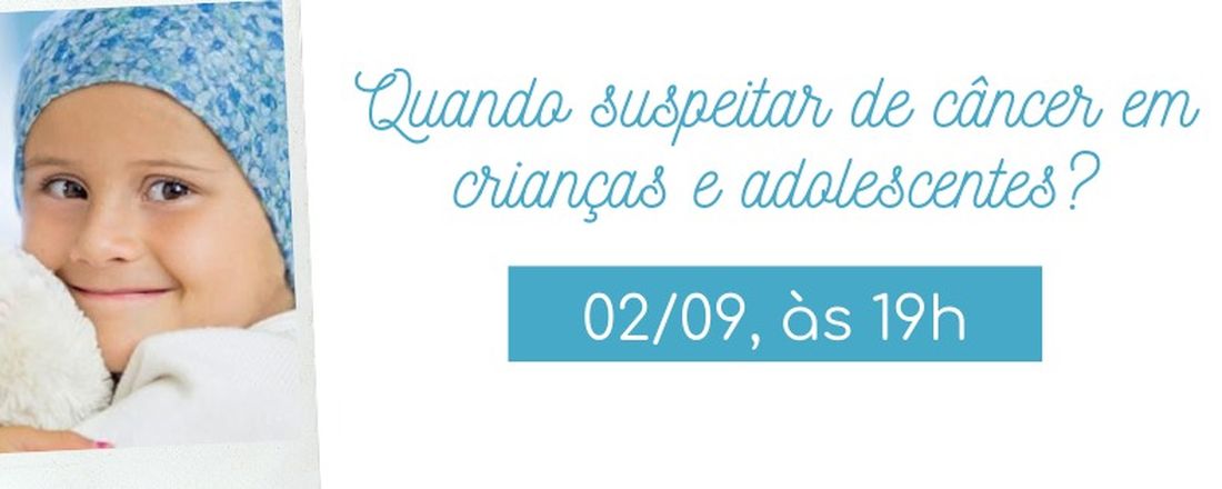 Certificação - Quando suspeitar de câncer em crianças e adolescentes?