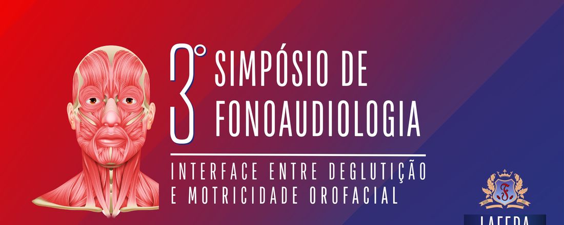 III Simpósio de Fonoaudiologia da LAFEPA: DISFAGIA. - INTERFACE ENTRE DEGLUTIÇÃO E MOTRICIDADE OROFACIAL.