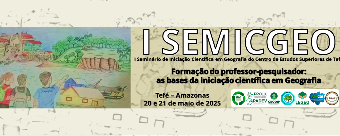 I SEMINÁRIO DE INICIAÇÃO CIENTÍFICA EM GEOGRAFIA DO CENTRO DE ESTUDOS SUPERIORES DE TEFÉ (I SEMICGEO)