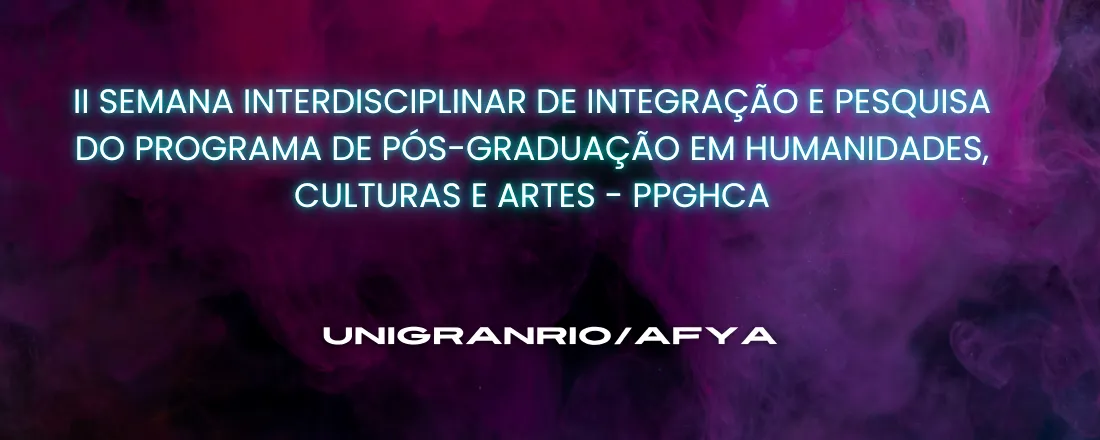 II Semana Interdisciplinar de Integração e Pesquisa do Programa de Pós-Graduação em Humanidades, Culturas e Artes (PPGHCA)-Unigranrio/Afya