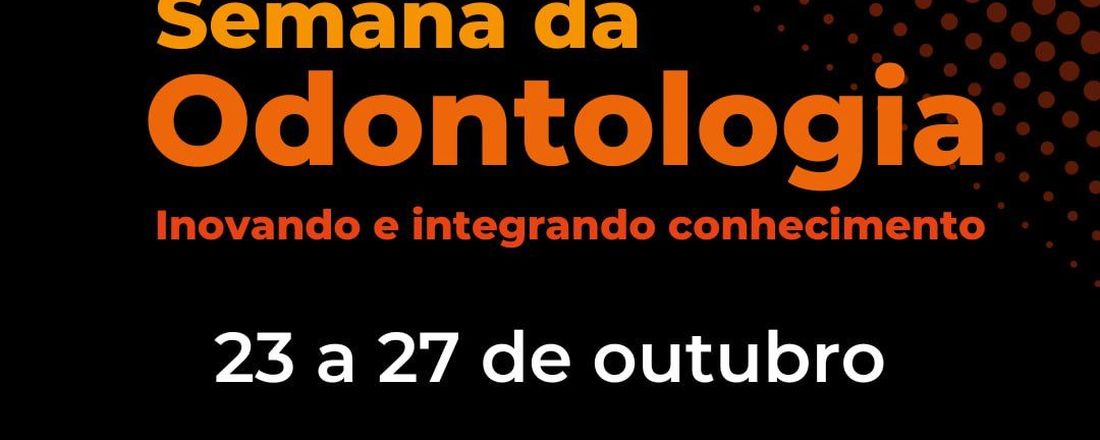 Semana da Odontologia - Inovando e integrando conhecimento