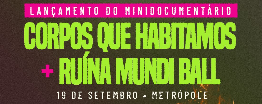 Lançamento do filme "Corpos que Habitamos" + Ruína Mundi Ball