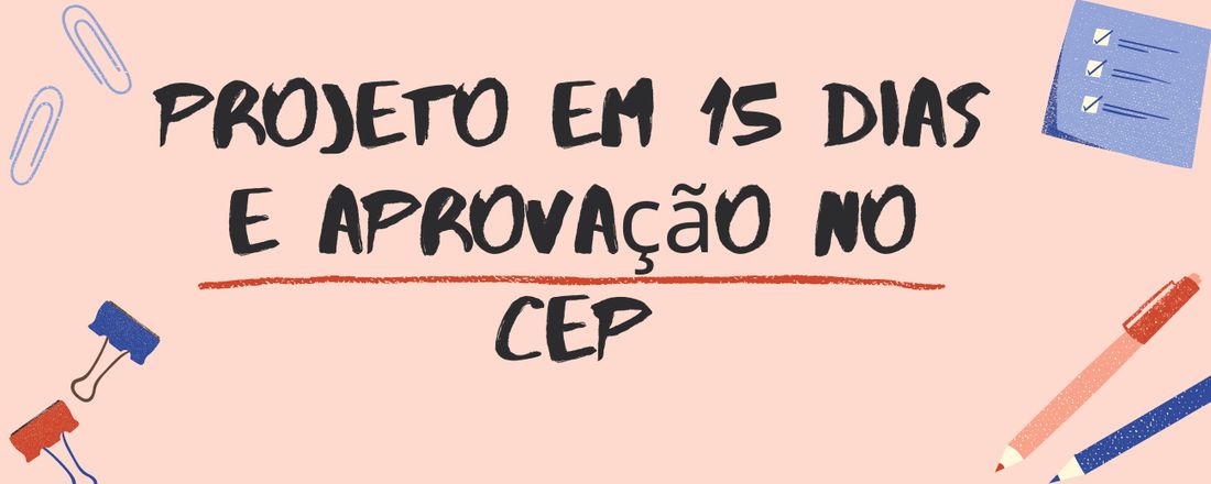 COMO ESCREVER SEU PROJETO DE PESQUISA EM 15 DIAS E TER APROVAÇÃO DO CEP