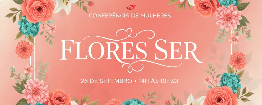 CONFERÊNCIA DE MULHERES FLORES SER| 26 SET|IBR