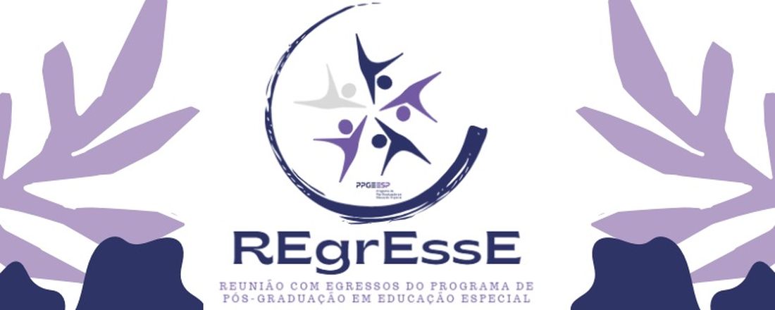 REgrEssE – Reunião com Egressos do Programa de Pós-Graduação em Educação Especial – Encontro de Egressos do Programa dePós-Graduação em Educação Especial