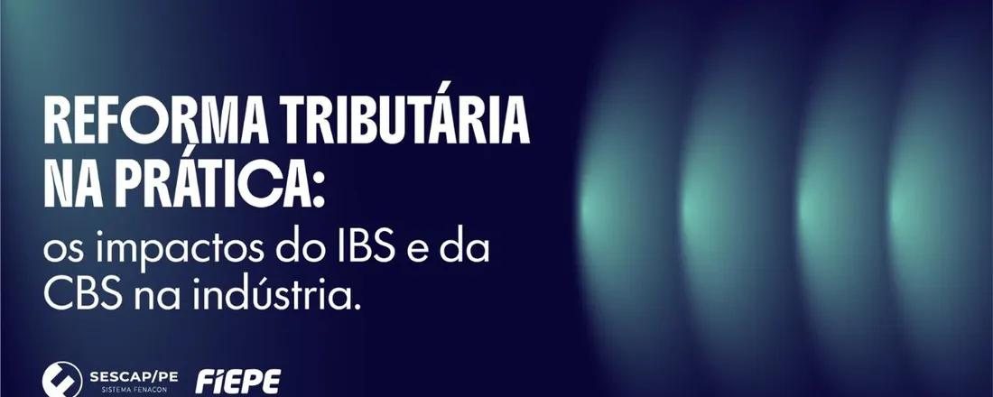 Reforma Tributária na prática: os impactos do IBS e da CBS na indústria