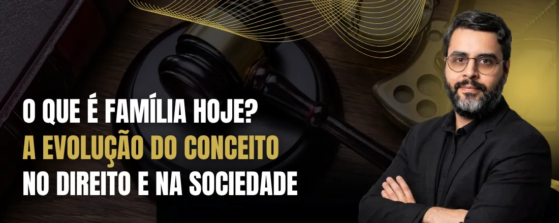 Palestra: O que é família hoje? A evolução do conceito no Direito e na sociedade