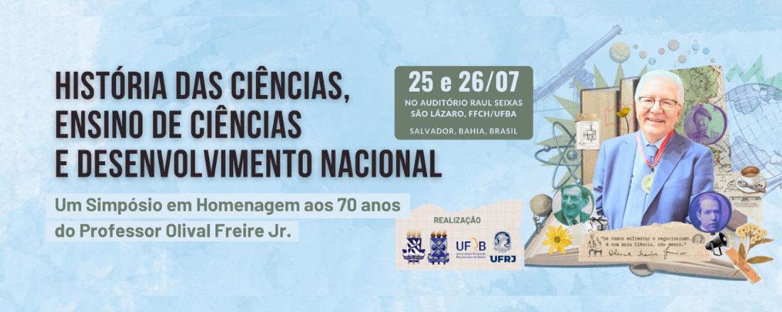 História das Ciências, Ensino de Ciências e Desenvolvimento Nacional: Um Simpósio em Homenagem aos 70 anos do Professor Olival Freire Jr.