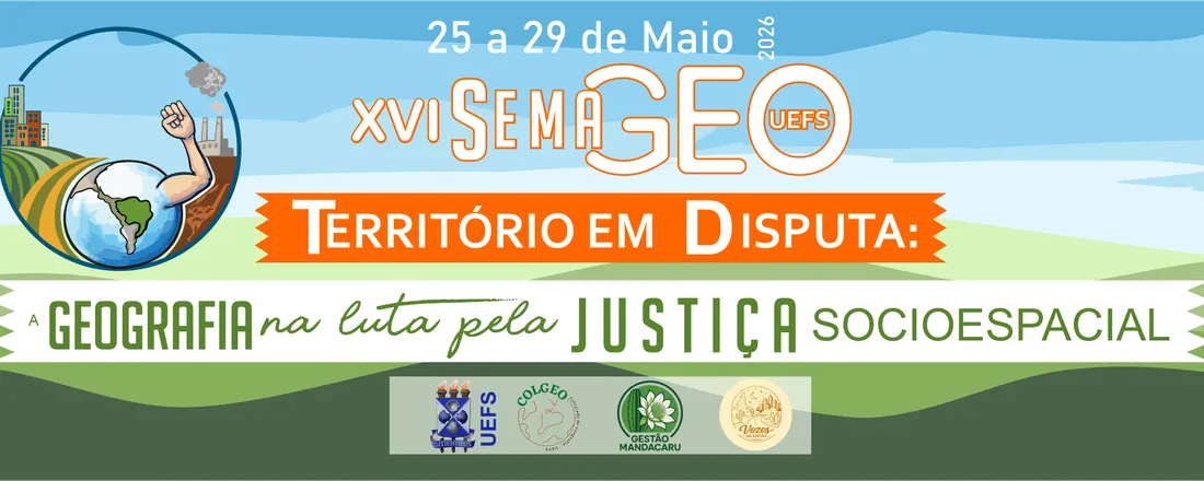 XVI SEMAGEO DA UEFS - TERRITÓRIO EM DISPUTA: A GEOGRAFIA NA LUTA PELA JUSTIÇA SOCIOESPACIAL