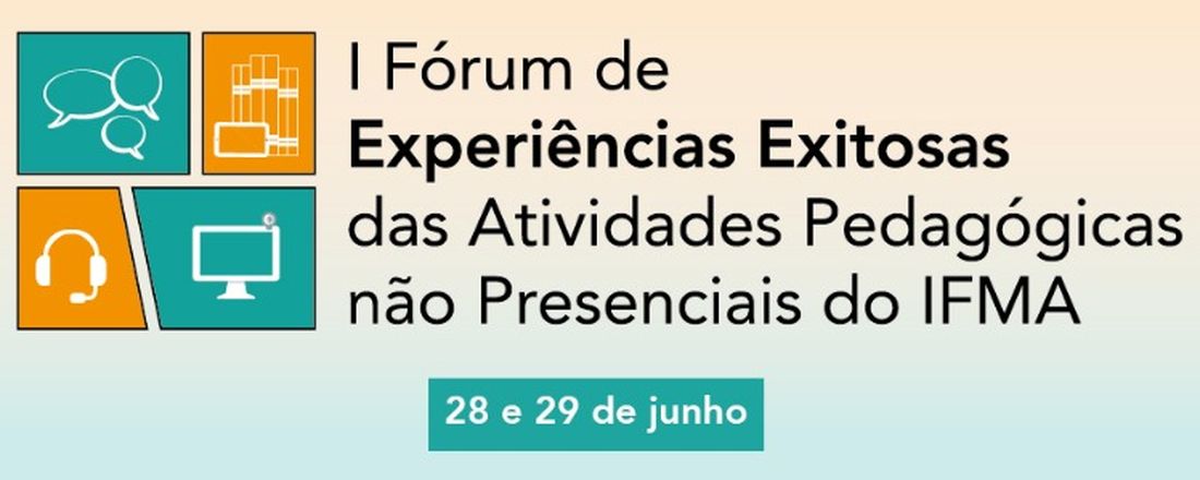 I FÓRUM DE EXPERIÊNCIAS EXITOSAS DAS ATIVIDADES PEDAGÓGICAS NÃO PRESENCIAIS DO IFMA