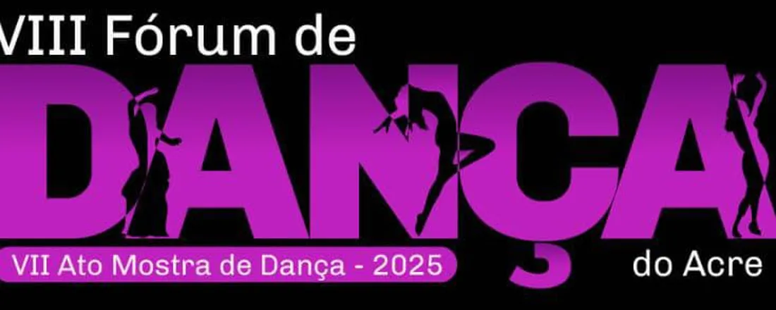 VIII Fórum de Dança do Acre e VII Ato Mostra de Dança-2025