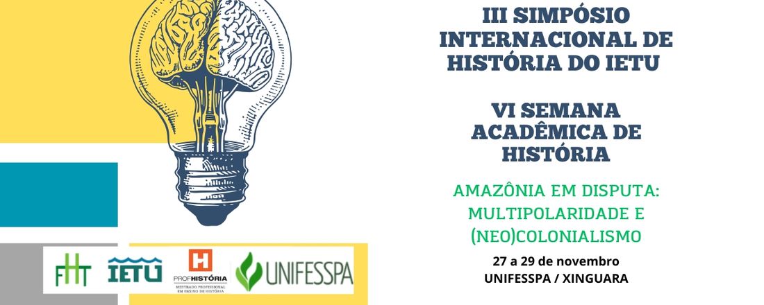 III SIMPÓSIO INTERNACIONAL DE HISTÓRIA DO INSTITUTO DE ESTUDOS DO TRÓPICO ÚMIDO E VI SEMANA ACADÊMICA DE HISTÓRIA - AMAZÔNIA EM DISPUTA: MULTIPOLARIDADE E (NEO)COLONIALISMO