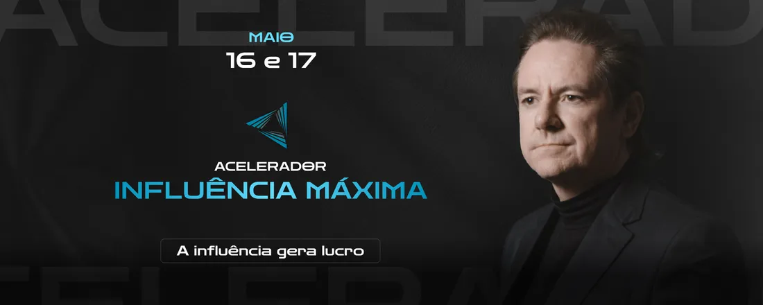 ACELERADOR INFLUÊNCIA MÁXIMA 16 E 17 DE MAIO