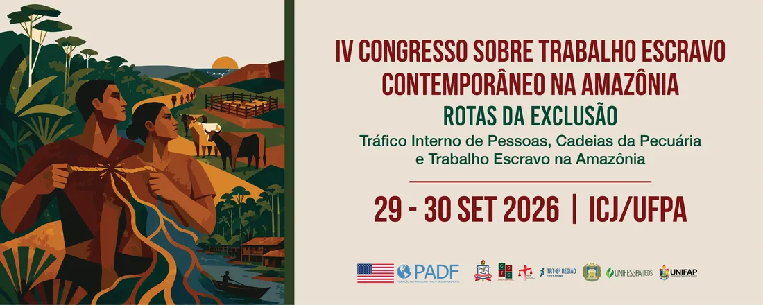 IV CONGRESSO SOBRE TRABALHO ESCRAVO CONTEMPORÂNEO NA AMAZÔNIA "Rotas da Exclusão - Tráfico Interno de Pessoas, Cadeias da Pecuária e Trabalho Escravo na Amazônia"