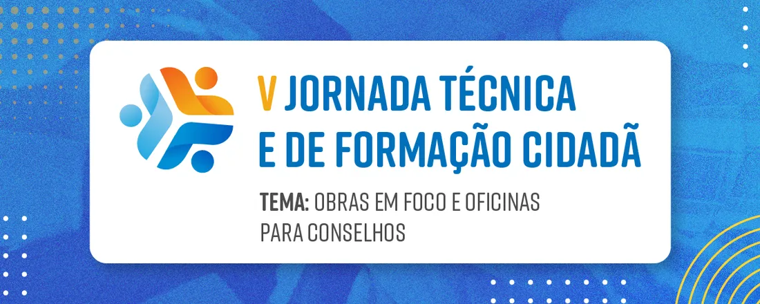 V Jornada Técnica e de Formação Cidadã: Obras Públicas em Foco e Oficinas para Conselhos