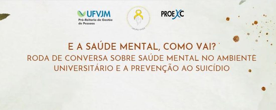 E A SAÚDE MENTAL, COMO VAI? RODA DE CONVERSA SOBRE SAÚDE MENTAL NO AMBIENTE UNIVERSITÁRIO E A PREVENÇÃO AO SUICÍDIO