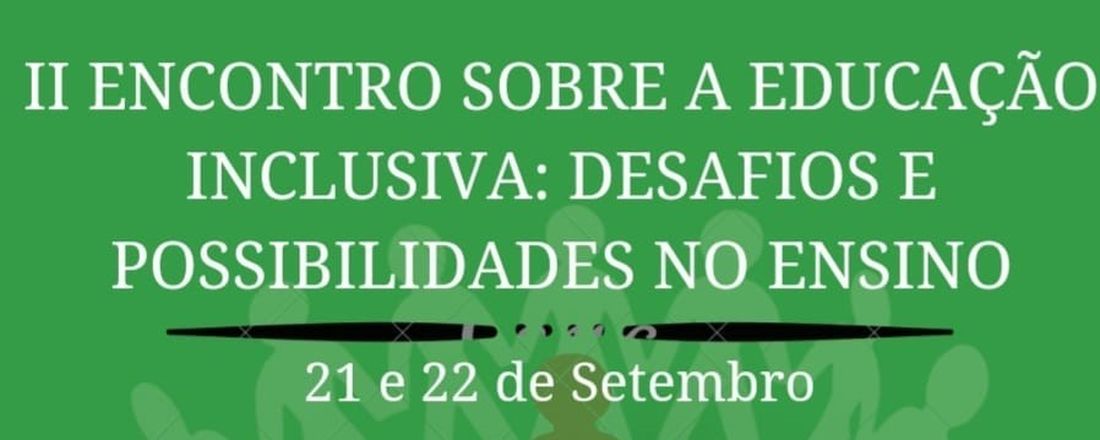 II Encontro da Luta pela Educação Inclusiva no IFMA Campus Codó: DESAFIOS E POSSIBILIDADES NO ENSINO