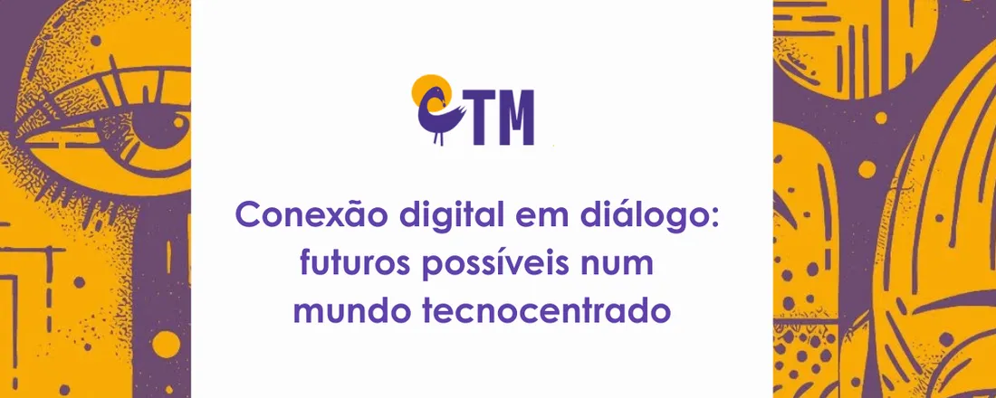 Conexão digital em diálogo: futuros possíveis num mundo tecnocentrado