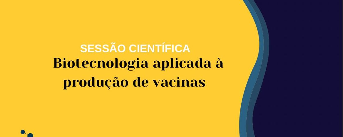 Sessão Científica: Biotecnologia aplicada à produção de vacinas