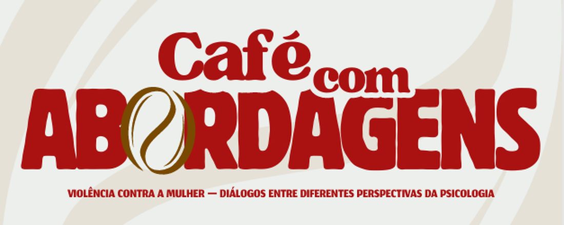 Café com Abordagens - Violência contra a mulher: Diálogos entre diferentes perspectivas da Psicologia