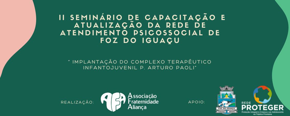 II Seminário de Capacitação e atualização da Rede de Atendimento Psicossocial de Foz do Iguaçu – “ Implantação do Complexo Terapêutico Infantojuvenil P. Arturo Paoli”