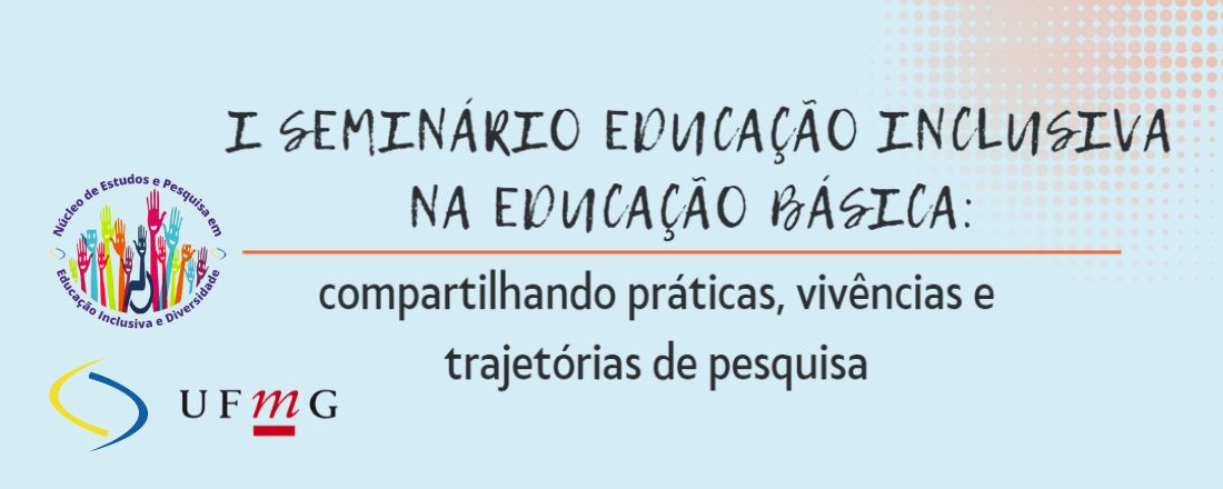 I Seminário Educação Inclusiva na Educação Básica: compartilhando práticas, vivências e trajetórias de pesquisa